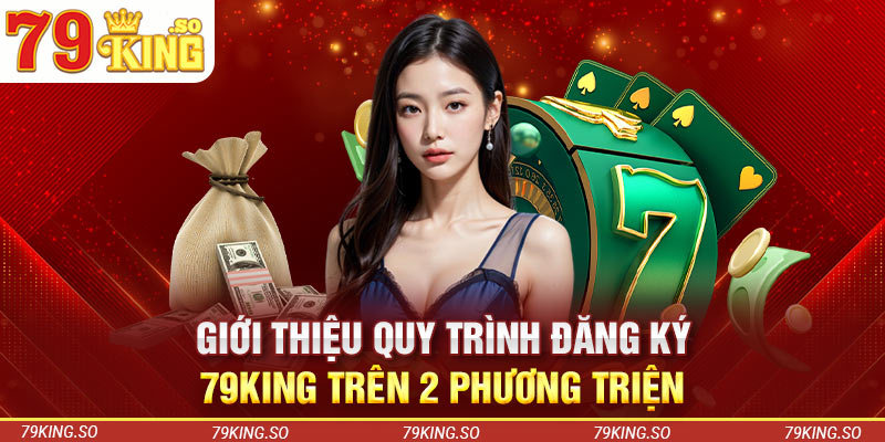 Giới thiệu quy trình đăng ký 79KING trên 2 phương triện